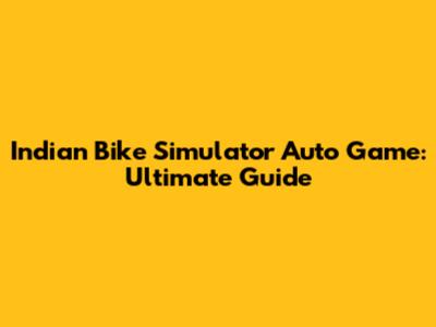 Indian Bike Simulator Auto Game: Ultimate Guide