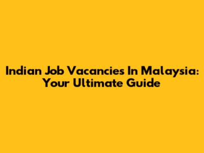 Indian Job Vacancies In Malaysia: Your Ultimate Guide