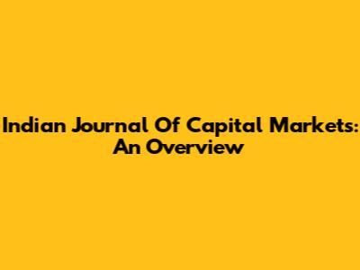 Indian Journal Of Capital Markets: An Overview