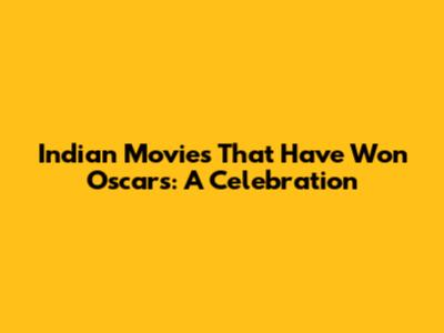 Indian Movies That Have Won Oscars: A Celebration