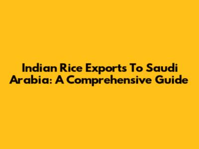 Indian Rice Exports To Saudi Arabia: A Comprehensive Guide