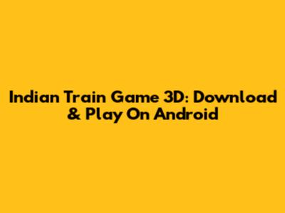 Indian Train Game 3D: Download & Play On Android