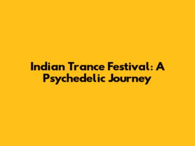 Indian Trance Festival: A Psychedelic Journey