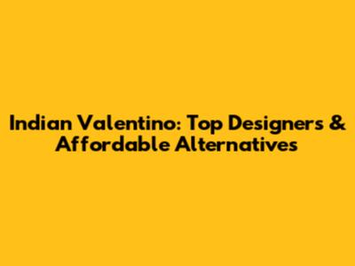 Indian Valentino: Top Designers & Affordable Alternatives
