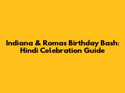 Indiana & Roma's Birthday Bash: Hindi Celebration Guide