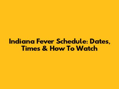 Indiana Fever Schedule: Dates, Times & How To Watch