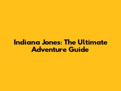 Indiana Jones: The Ultimate Adventure Guide