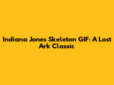Indiana Jones Skeleton GIF: A Lost Ark Classic