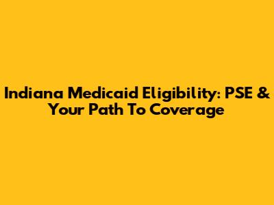 Indiana Medicaid Eligibility: PSE & Your Path To Coverage