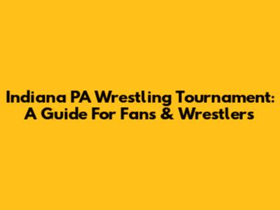 Indiana PA Wrestling Tournament: A Guide For Fans & Wrestlers