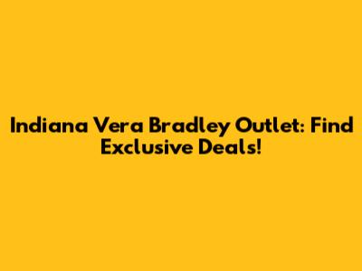 Indiana Vera Bradley Outlet: Find Exclusive Deals!