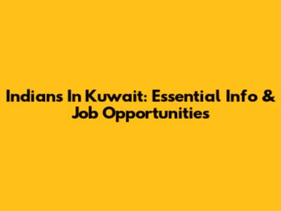Indians In Kuwait: Essential Info & Job Opportunities