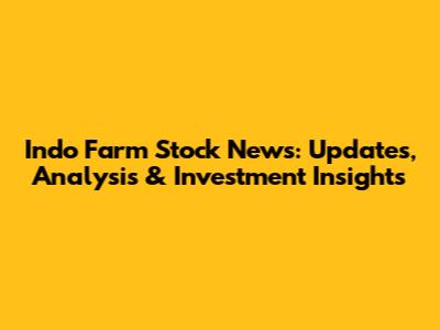 Indo Farm Stock News: Updates, Analysis & Investment Insights