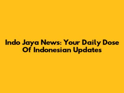 Indo Jaya News: Your Daily Dose Of Indonesian Updates
