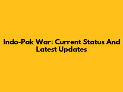 Indo-Pak War: Current Status And Latest Updates