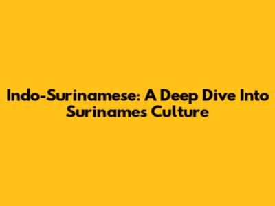 Indo-Surinamese: A Deep Dive Into Suriname's Culture