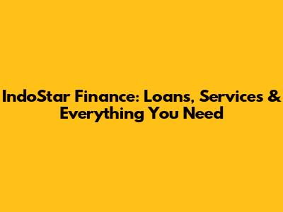 IndoStar Finance: Loans, Services & Everything You Need