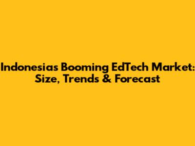 Indonesia's Booming EdTech Market: Size, Trends & Forecast