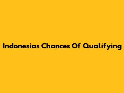 Indonesia's Chances Of Qualifying
