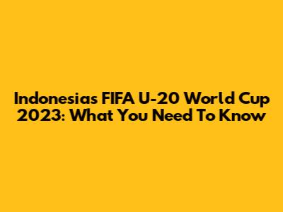 Indonesia's FIFA U-20 World Cup 2023: What You Need To Know