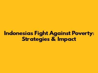 Indonesia's Fight Against Poverty: Strategies & Impact