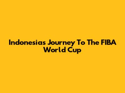 Indonesia's Journey To The FIBA World Cup