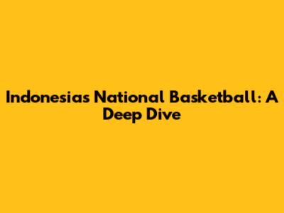 Indonesia's National Basketball: A Deep Dive