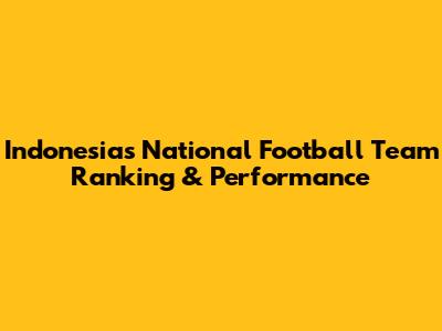 Indonesia's National Football Team Ranking & Performance