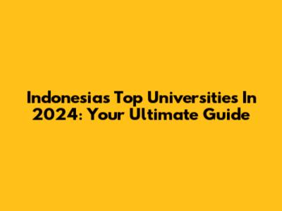 Indonesia's Top Universities In 2024: Your Ultimate Guide