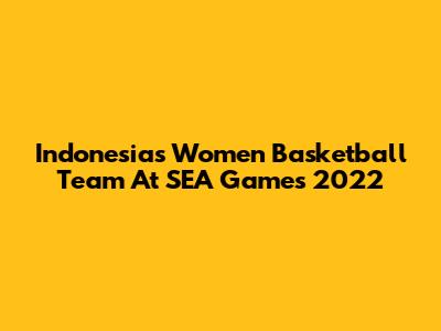 Indonesia's Women Basketball Team At SEA Games 2022