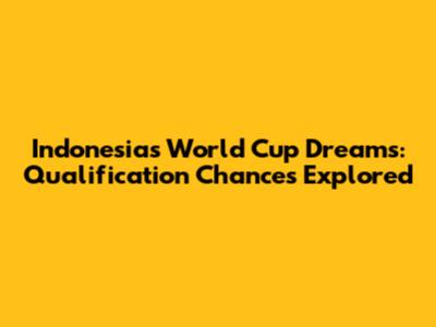 Indonesia's World Cup Dreams: Qualification Chances Explored
