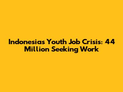 Indonesia's Youth Job Crisis: 44 Million Seeking Work