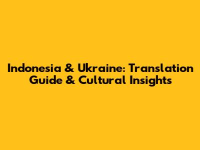 Indonesia & Ukraine: Translation Guide & Cultural Insights