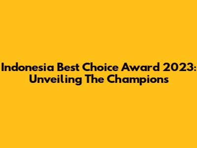 Indonesia Best Choice Award 2023: Unveiling The Champions