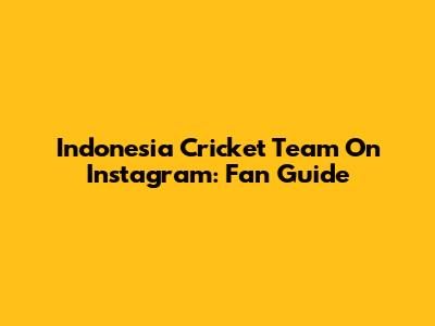 Indonesia Cricket Team On Instagram: Fan Guide