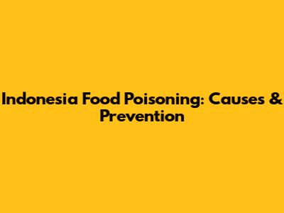 Indonesia Food Poisoning: Causes & Prevention