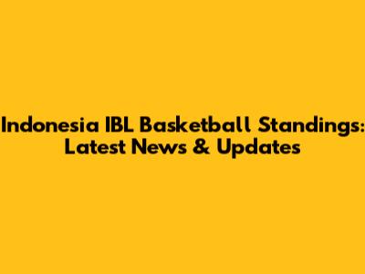 Indonesia IBL Basketball Standings: Latest News & Updates