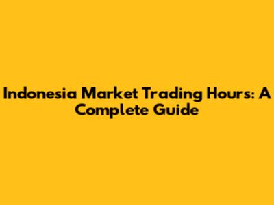 Indonesia Market Trading Hours: A Complete Guide