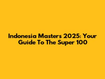 Indonesia Masters 2025: Your Guide To The Super 100