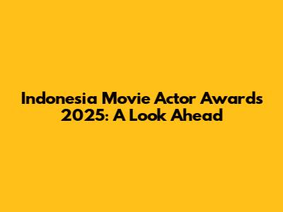 Indonesia Movie Actor Awards 2025: A Look Ahead