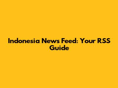 Indonesia News Feed: Your RSS Guide