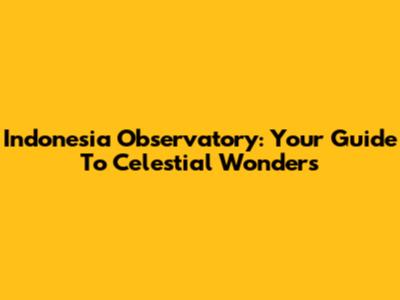 Indonesia Observatory: Your Guide To Celestial Wonders