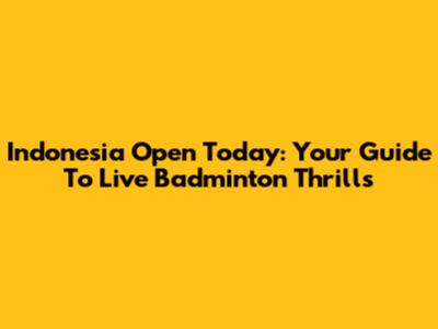 Indonesia Open Today: Your Guide To Live Badminton Thrills