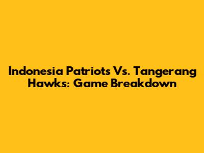 Indonesia Patriots Vs. Tangerang Hawks: Game Breakdown