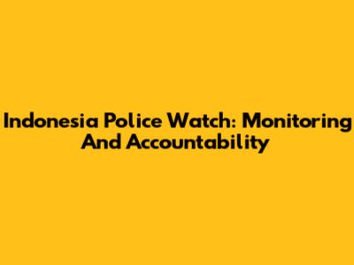 Indonesia Police Watch: Monitoring And Accountability