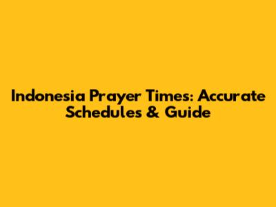 Indonesia Prayer Times: Accurate Schedules & Guide