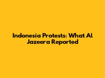 Indonesia Protests: What Al Jazeera Reported