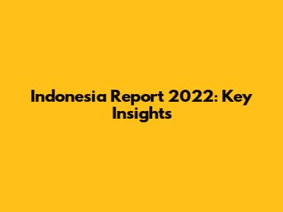 Indonesia Report 2022: Key Insights