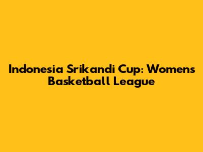Indonesia Srikandi Cup: Women's Basketball League