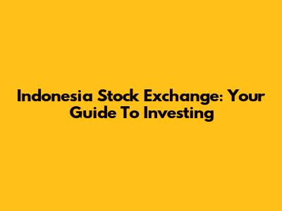 Indonesia Stock Exchange: Your Guide To Investing